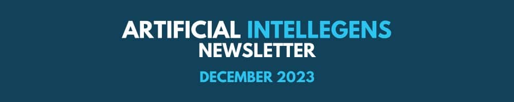 Artificial Intellegens Newsletter (Dec 2023)